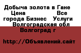 Добыча золота в Гане › Цена ­ 1 000 000 - Все города Бизнес » Услуги   . Волгоградская обл.,Волгоград г.